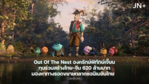 Out of The Nest ทุนร่วมสร้างไทย-จีน 620 ล้านบาท มองหาทางรอดขยายตลาดแอนิเมชันไทย