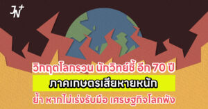 วิกฤตโลกรวน นักวิทย์ชี้ อีก 70 ปี ภาคเกษตรเสียหายหนัก ย้ำ หากไม่เร่งรับมือ เศรษฐกิจโลกพัง